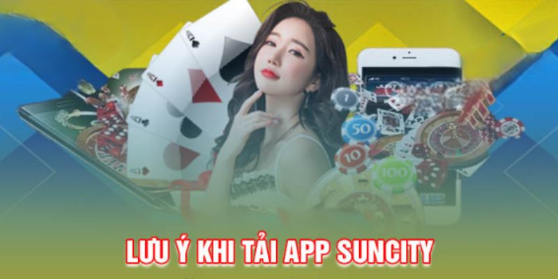 Một vài lưu ý giúp người chơi tải app Suncity dễ dàng hơn