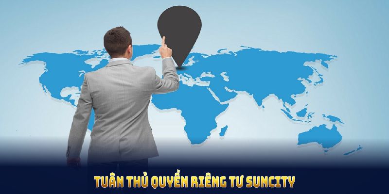 Tuân thủ quyền riêng tư Suncity tạo nên môi trường bảo mật tối ưu